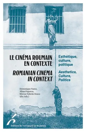 Le cinéma roumain en contexte : esthétique, culture, politique. Romanian cinema in context : aesthetics, culture, politics