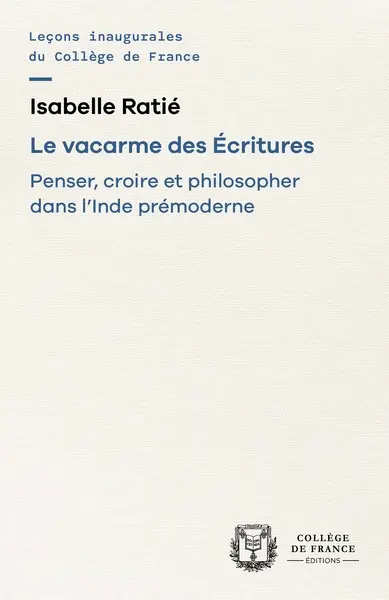 Le vacarme des Ecritures : penser, croire et philosopher dans l'Inde prémoderne