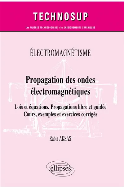 Electromagnétisme : propagation des ondes électromagnétiques : lois et équations, propagations libre et guidée, cours, exemples et exercices corrigés Electromagnétisme : propagation des ondes électromagnétiques : lois et équations, propagations libre et guidée, cours, exemples et exercices corrigés
