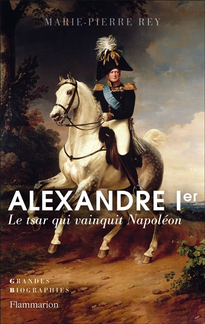 Alexandre Ier : le tsar qui vainquit Napoléon