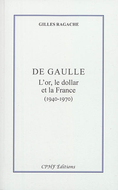De Gaulle : l'or, le dollar et la France : 1940-1970