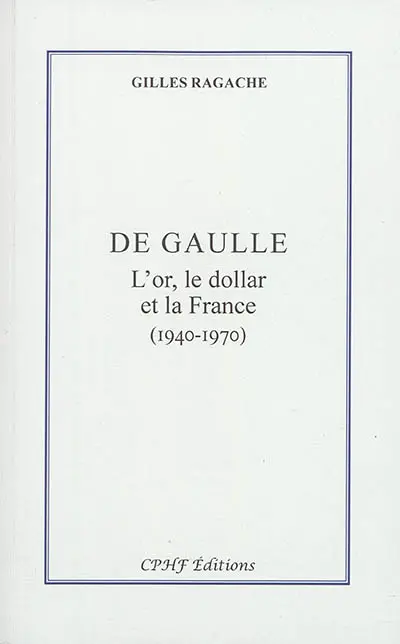 De Gaulle : l'or, le dollar et la France : 1940-1970