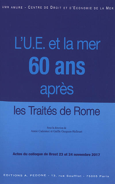 L'Union européenne et la mer : soixante ans après les traités de Rome : actes du colloque de Brest, 23 et 24 novembre 2017