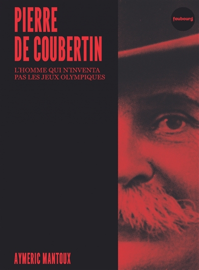 Pierre de Coubertin : l'homme qui n'inventa pas les jeux Olympiques