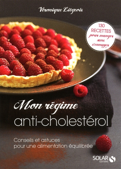 Mon régime anti-cholestérol : conseils et astuces pour une alimentation équilibrée : 130 recettes pour manger sans s'ennuyer