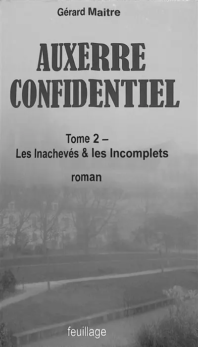 Auxerre confidentiel. Vol. 2. Les inachevés & les incomplets