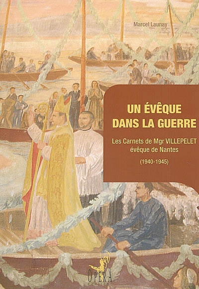 Un évêque dans la guerre : les carnets de Mgr Villepelet, évêque de Nantes, 1940-1945