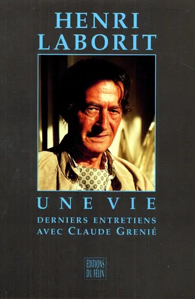 Henri Laborit, une vie : derniers entretiens avec Claude Grenié