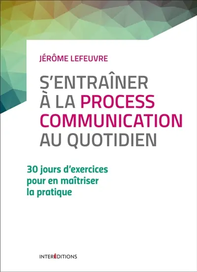 S'entraîner à la process communication au quotidien : 30 jours d'exercices pour en maîtriser la pratique