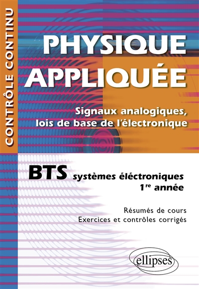 Physique appliquée, signaux analogiques, lois de base de l'électronique, BTS électronique 1re année : résumés de cours, exercices et contrôles corrigés