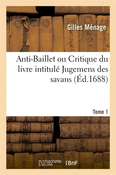 Anti-Baillet ou Critique du livre intitulé Jugemens des savans