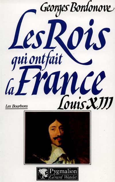 Les rois qui ont fait la France : les Bourbons. Vol. 2. Louis XIII le Juste : 1610-1643