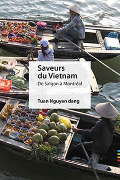 Saveurs du Vietnam : de Saïgon à Montréal