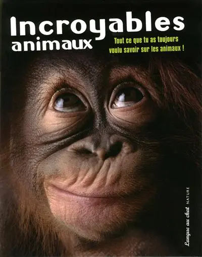 Incroyables animaux : tout ce que tu as toujours voulu savoir sur les animaux !