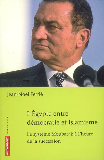 L'Egypte entre démocratie et islamisme : le système Moubarak à l'heure de la succession