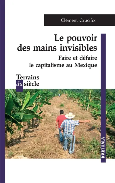 Le pouvoir des mains invisibles : faire et défaire le capitalisme au Mexique