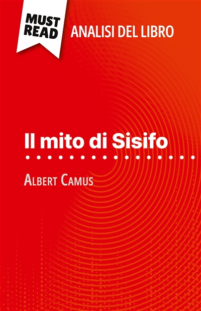 Il mito di Sisifo di Albert Camus (Analisi del libro) : Analisi completa e sintesi dettagliata del lavoro
