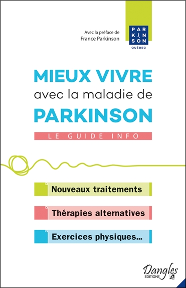 Mieux vivre avec la maladie de Parkinson : le guide info : nouveaux traitements, thérapies alternatives, exercices physiques...