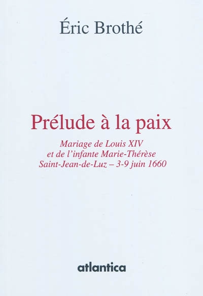 Prélude à la paix : mariage de Louis XIV et de l'infante Marie-Thérèse, Saint-Jean-de-Luz, 3-9 juin 1660