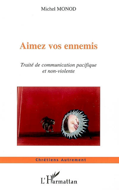 Aimez vos ennemis : traité de communication pacifique et non violente