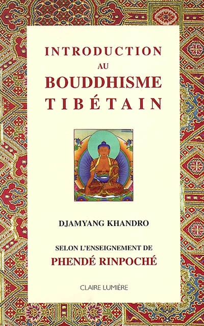 Introduction au bouddhisme tibétain : selon les instructions de son éminence Phendé Rinpoché