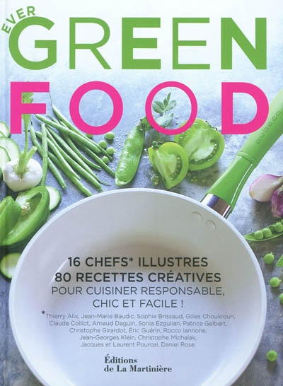 Ever green food : 16 chefs illustres, 80 recettes créatives pour cuisiner responsable, chic et facile !