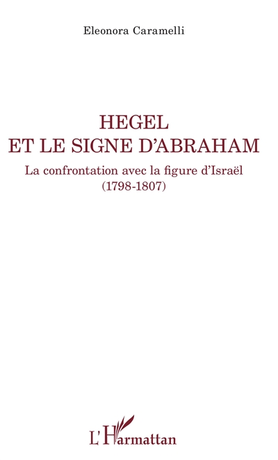 Hegel et le signe d'Abraham : la confrontation avec la figure d'Israël (1798-1807)