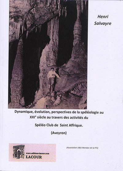 Dynamique, évolution, perspectives de la spéléologie au XXIe siècle au travers des activités du Spéléo club de Saint Affrique, Aveyron (association 1901 membre de la FFS)