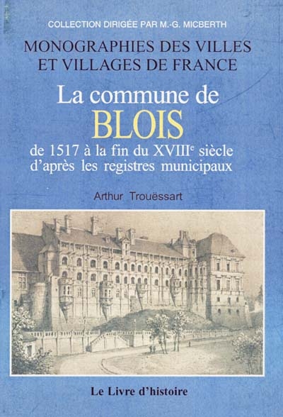 La commune de Blois de 1517 à la fin du XVIIIe siècle d'après les registres municipaux. Vol. 2
