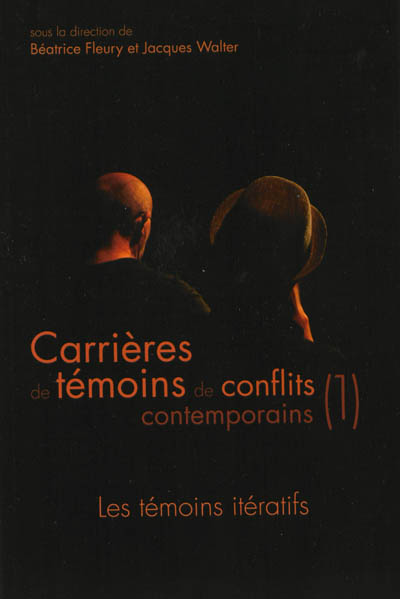 Carrières de témoins de conflits contemporains. Vol. 1. Les témoins itératifs : colloque, Université de Lorraine, 3-4 novembre 2011