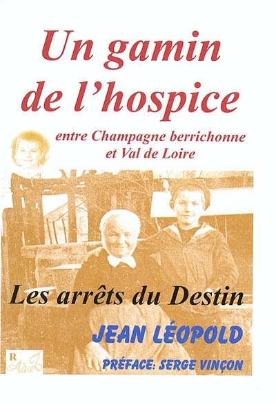 Un gamin de l'hospice. Vol. 1. Entre Champagne berrichonne et Val de Loire : les arrêts du destin