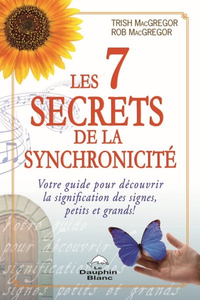 Les 7 secrets de la synchronicité : votre guide pour découvrir la signification des signes, petits et grands!