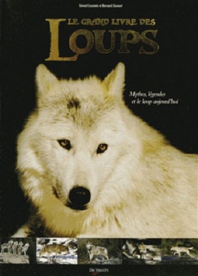 Le grand livre des loups : mythes, légendes et le loup d'aujourd'hui