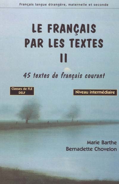 Le français par les textes. Vol. 2. 45 textes de français courant : classes de FLE niveau intermédiaire, préparation au DELF