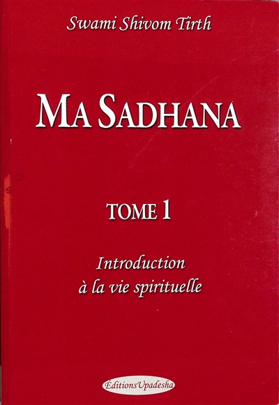 Ma sadhana. Vol. 1. Introduction à la vie spirituelle