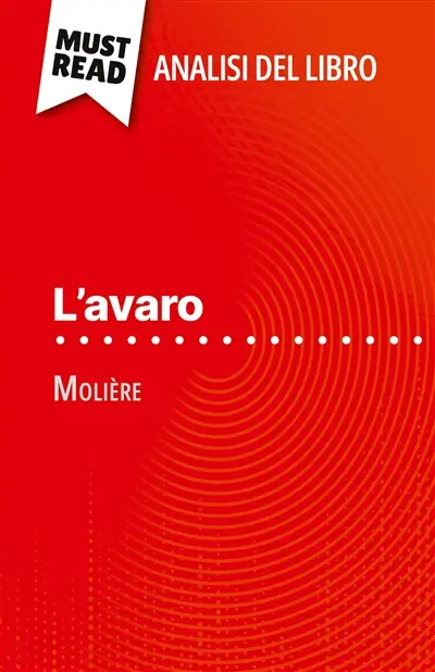 L'avaro di Molière (Analisi del libro) : Analisi completa e sintesi dettagliata del lavoro