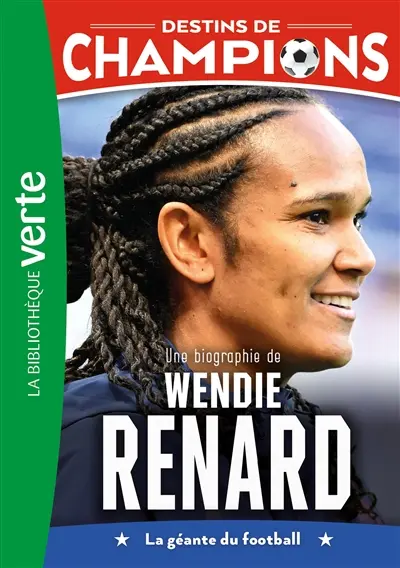 Destins de champions. Vol. 24. Une biographie de Wendie Renard : la géante du football