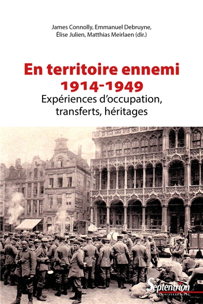 En territoire ennemi : expériences d'occupation, transferts, héritages (1914-1949)