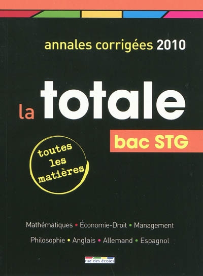 La totale, bac STG 2010 : annales corrigées 2010, toutes les matières : mathématiques, économie-droit, management, philosophie, anglais, allemand, espagnol