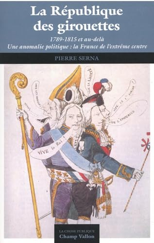La République des girouettes : 1789-1815 et au-delà : une anomalie politique : la France de l'extrême centre