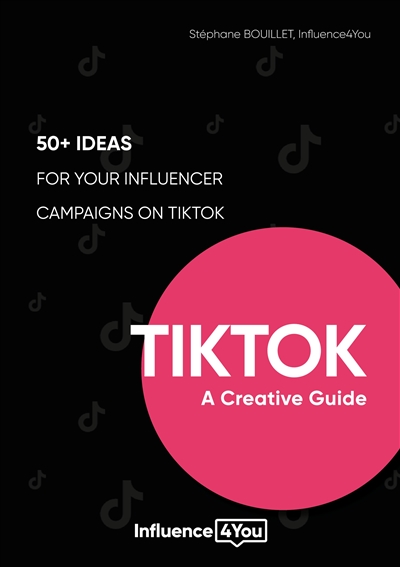 TikTok : A Creative Guide : 50+ ideas for your influencer campaigns on TikTok
