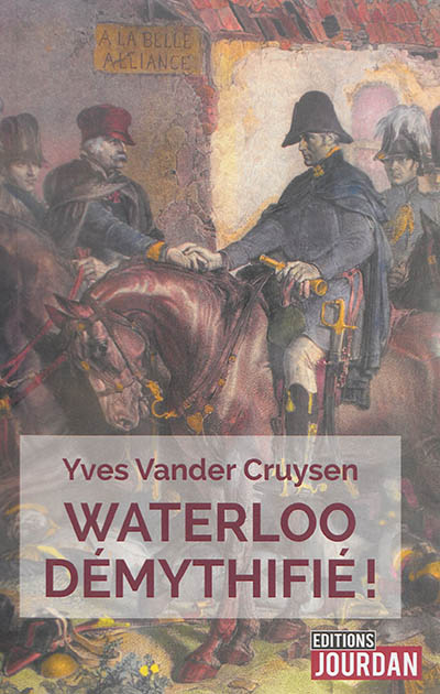 Waterloo démythifié ! : cent légendes autour de la plus célèbre des batailles