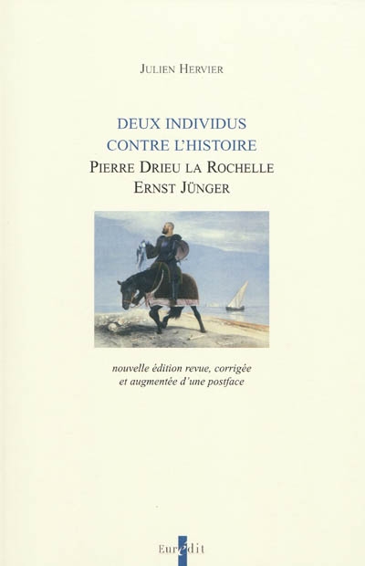 Deux individus contre l'histoire : Pierre Drieu La Rochelle, Ernst Jünger