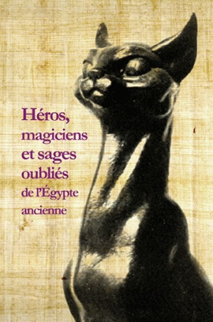Héros, magiciens et sages oubliés de l'Egypte ancienne : une anthologie de la littérature en égyptien démotique