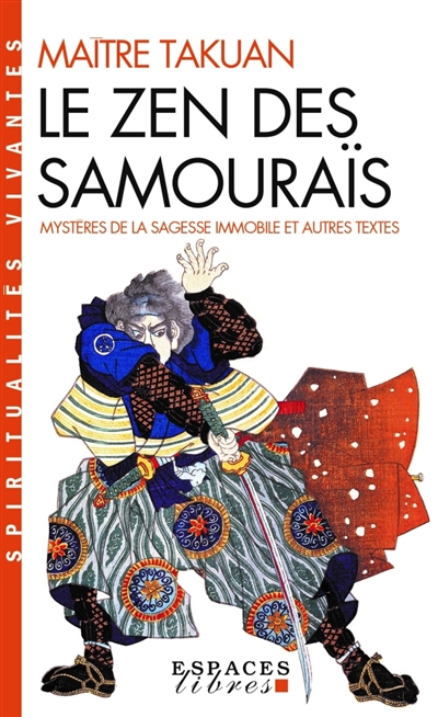 Le zen des samouraïs : mystères de la sagesse immobile et autres textes
