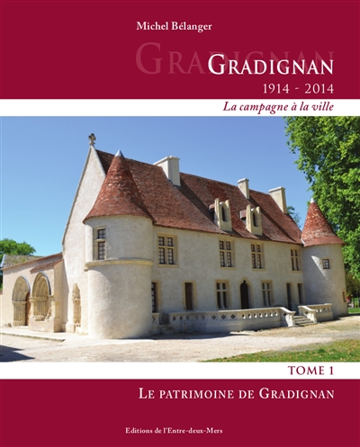 Gradignan (1914-2014) : la campagne à la ville. Vol. 1. Le patrimoine de Gradignan