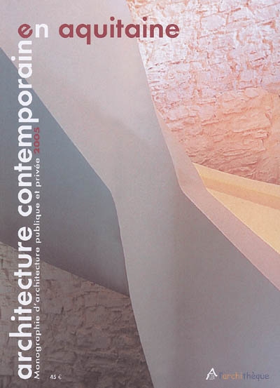 Architecture contemporaine en Aquitaine. Monographie d'architecture publique et privée 2005