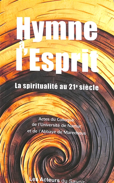 Hymne à l'esprit : la spiritualité au 21e siècle : actes du colloque de l'université de Namur et de l'abbaye de Maredsous