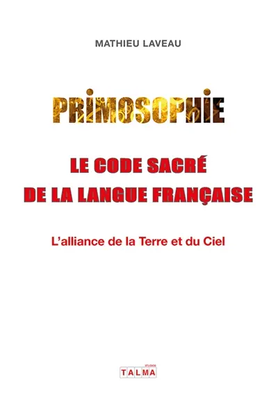 Primosophie, le code sacré de la langue française : L'alliance de la Terre et du Ciel