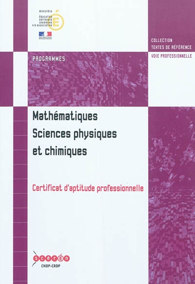 Mathématiques, sciences physiques et chimiques : certificat d'aptitude professionnelle : programme entré en vigueur à la rentrée de l'année scolaire 2010-2011 pour la première année de formation et à la rentrée de l'année scolaire 2011-2012 pour la deuxième année de formation